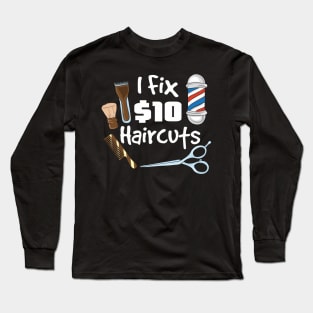 I fix 10$ haircuts - Funny Hairdresser Barber Gifts Long Sleeve T-Shirt